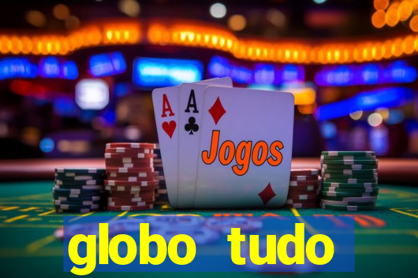 globo tudo absolutamente tudo